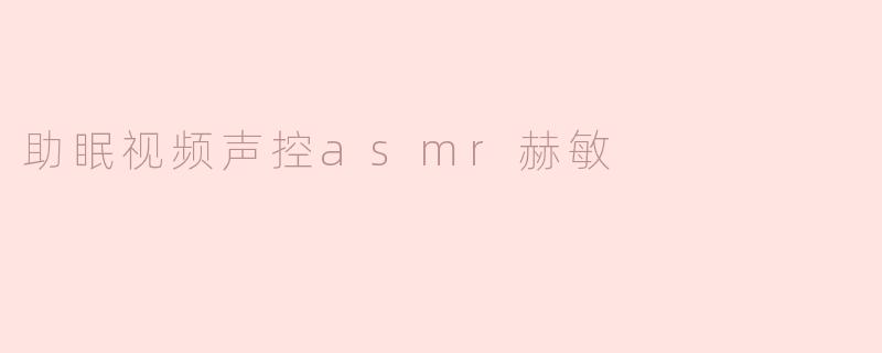助眠视频声控asmr赫敏