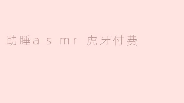 助睡asmr虎牙付费