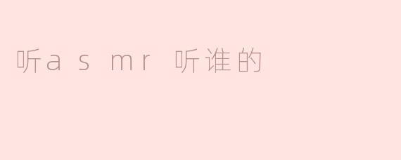 听ASMR听谁的效果比较好？