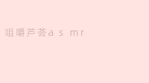 为什么咀嚼芦荟的ASMR视频会让人感到放松和舒适？