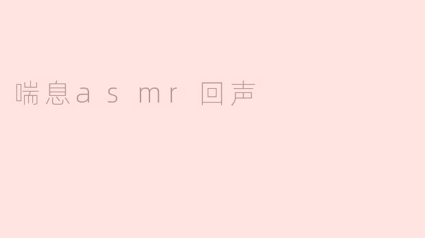 喘息asmr回声