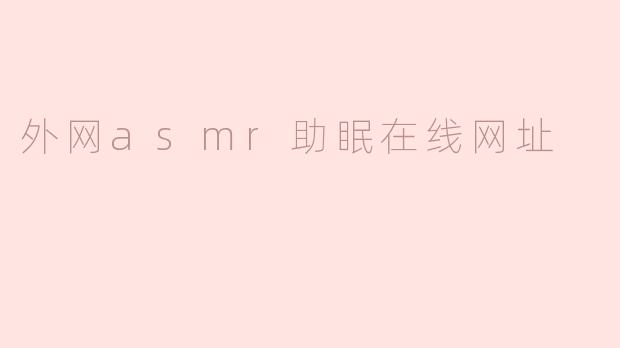 外网asmr助眠在线网址
