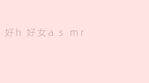 好h好女asmr