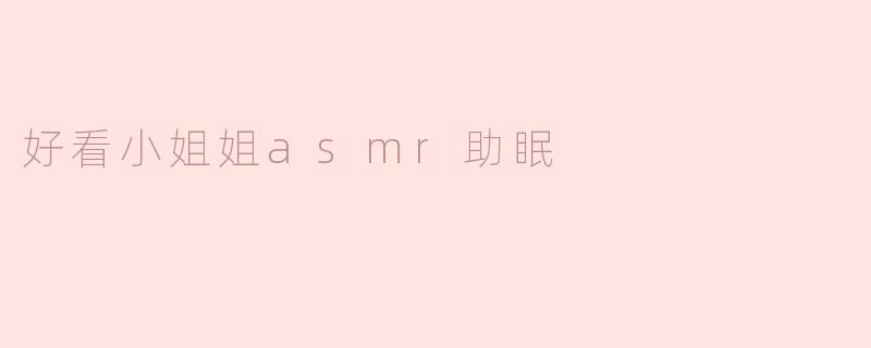 《沉浸式助眠体验：温柔小姐姐ASMR，带你逃离失眠困扰》