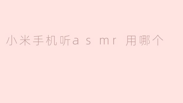 小米手机听asmr用哪个
