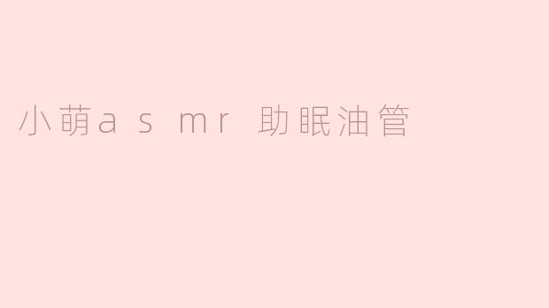 小萌asmr助眠油管