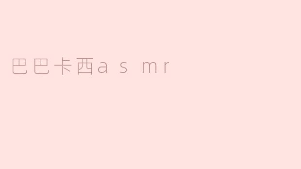 什么是巴巴卡西ASMR？它有什么特别之处？