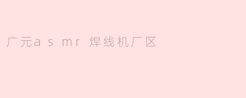 广元asmr焊线机厂区
