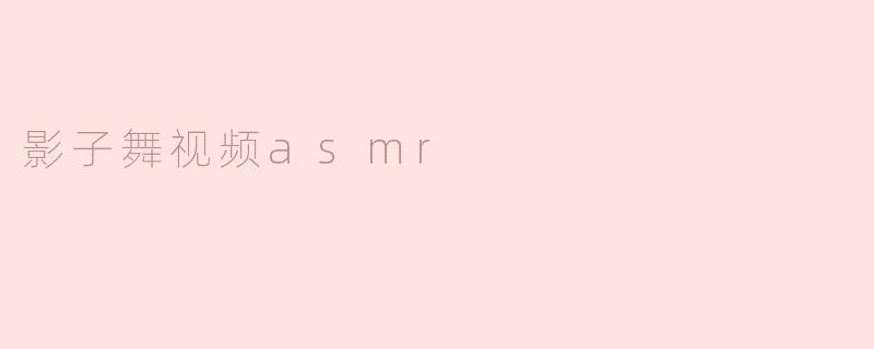 影子舞视频asmr