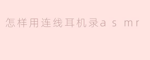 怎样用连线耳机录asmr