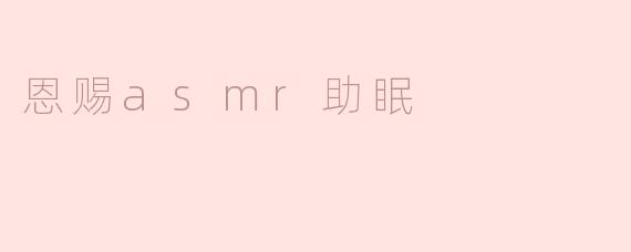 什么是“恩赐ASMR助眠”？它如何帮助改善睡眠？