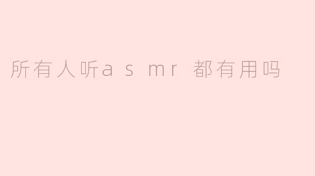 所有人听asmr都有用吗