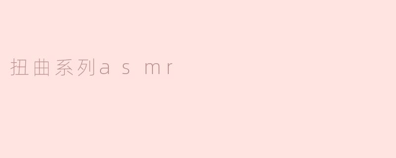 扭曲系列asmr