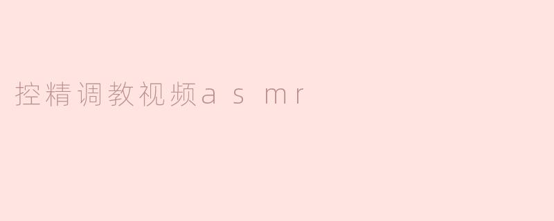 控精调教视频asmr