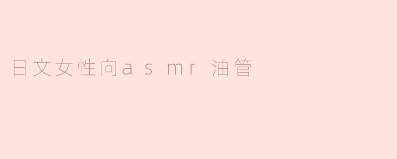 日文女性向asmr油管