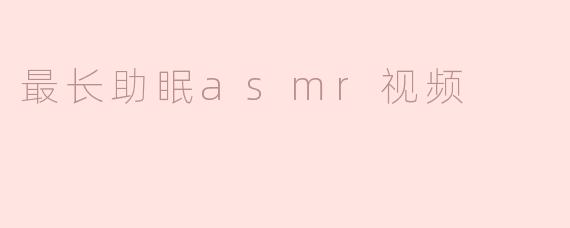最长助眠asmr视频
