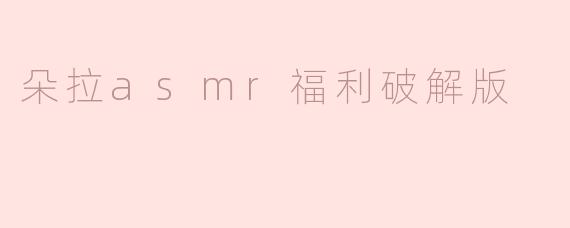 朵拉asmr福利破解版