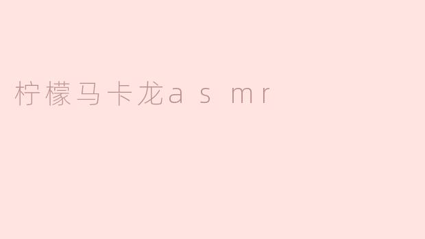 柠檬马卡龙asmr