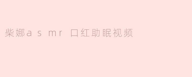 柴娜asmr口红助眠视频