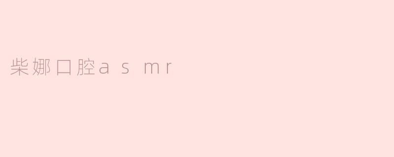 柴娜口腔asmr