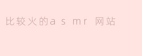 比较火的asmr网站