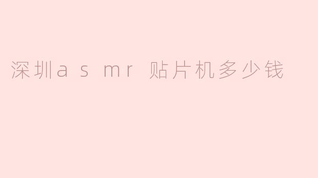 深圳asmr贴片机多少钱