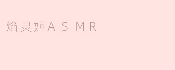 焰灵姬ASMR视频通常包含哪些特色元素？