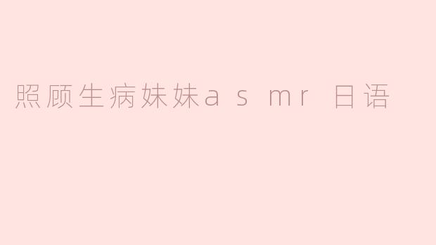 照顾生病妹妹asmr日语