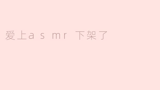 爱上asmr下架了