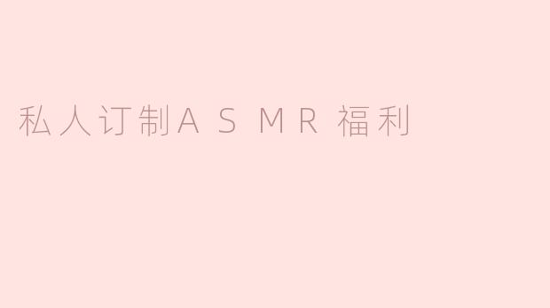私人订制ASMR福利
