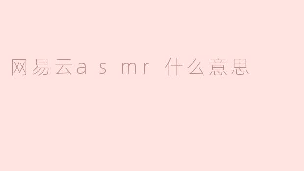 网易云ASMR是什么意思？