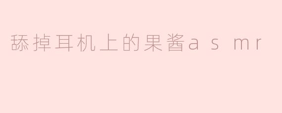 舔掉耳机上的果酱asmr