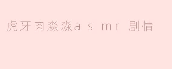 虎牙肉淼淼asmr剧情
