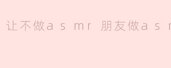 《从抗拒到沉浸：如何说服你的朋友尝试ASMR》