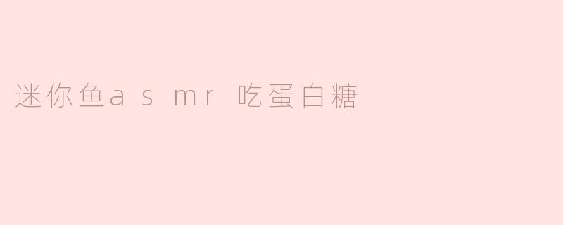 迷你鱼asmr吃蛋白糖