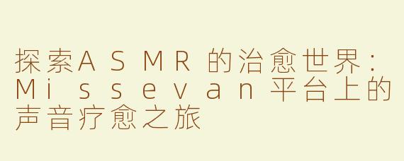 探索ASMR的治愈世界：Missevan平台上的声音疗愈之旅