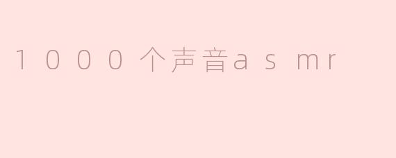 1000个声音asmr