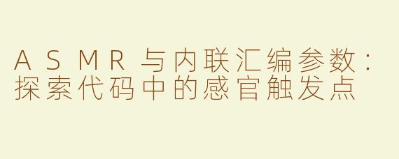 ASMR与内联汇编参数：探索代码中的感官触发点