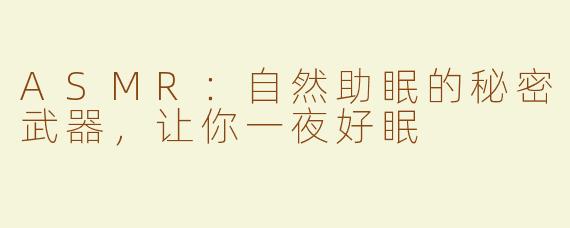 ASMR：自然助眠的秘密武器，让你一夜好眠