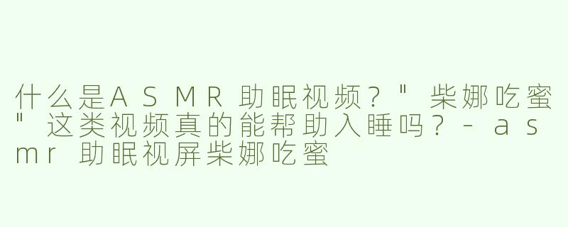 什么是ASMR助眠视频？