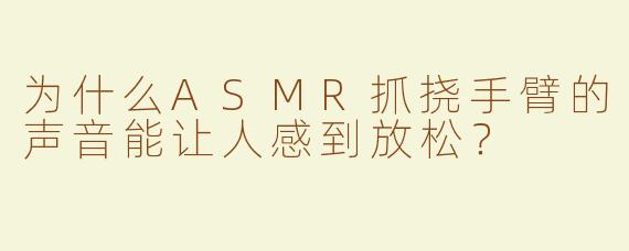 为什么ASMR抓挠手臂的声音能让人感到放松？