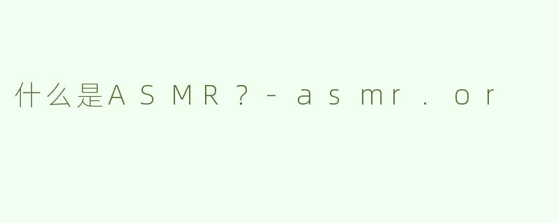 什么是ASMR？-asmr.or