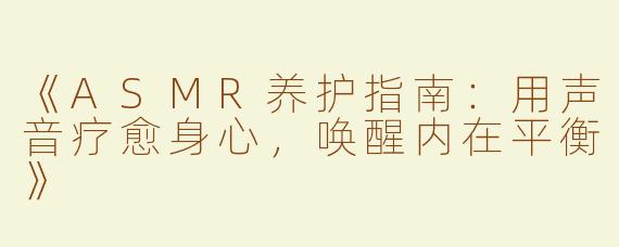 《ASMR养护指南：用声音疗愈身心，唤醒内在平衡》