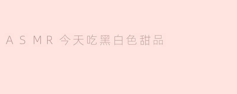 ASMR今天吃黑白色甜品