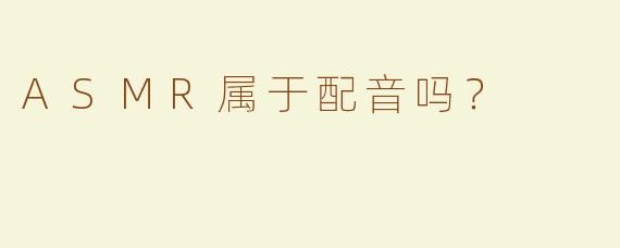 ASMR属于配音吗？