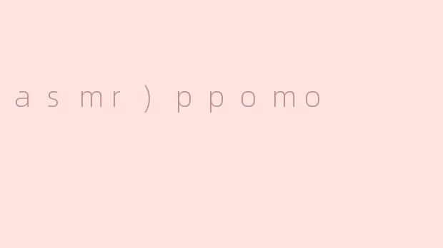 asmr)ppomo