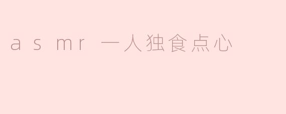 asmr一人独食点心