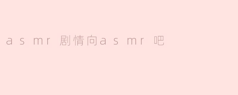 asmr剧情向asmr吧