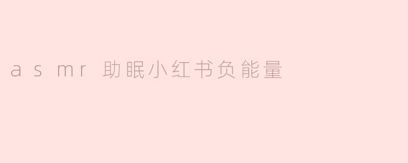 asmr助眠小红书负能量
