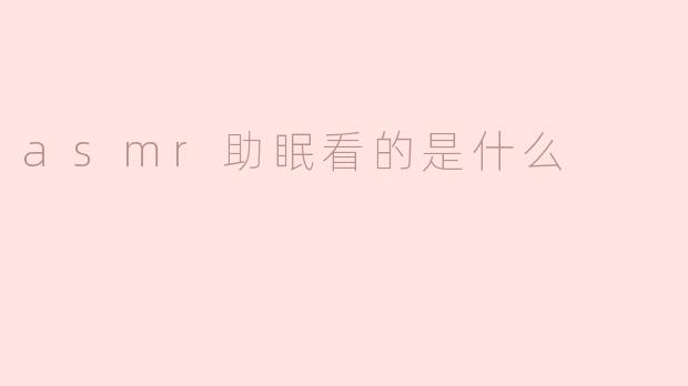 asmr助眠看的是什么
